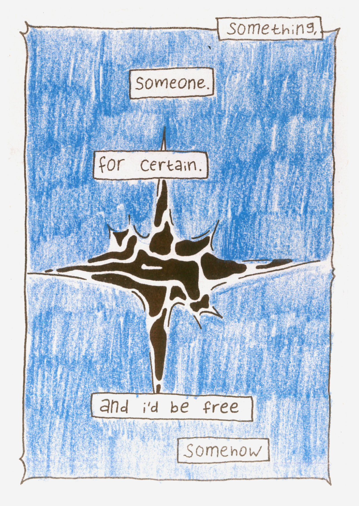 one frame: a brown, shiny star, on a blue background. the words are spaced apart even more: “something, someone. for certain. and i’d be free, somehow”